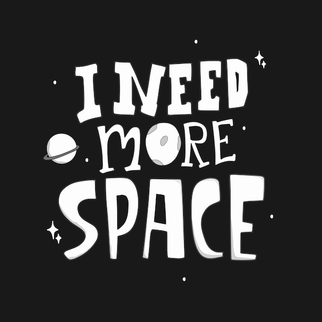 I need more space. hand drawn lettering poster. Motivational typography for prints. vector lettering