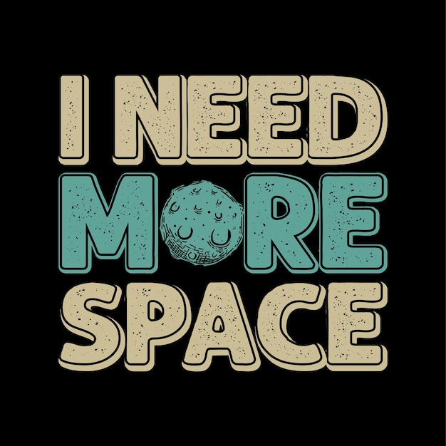 Vector i need more space tshirt design