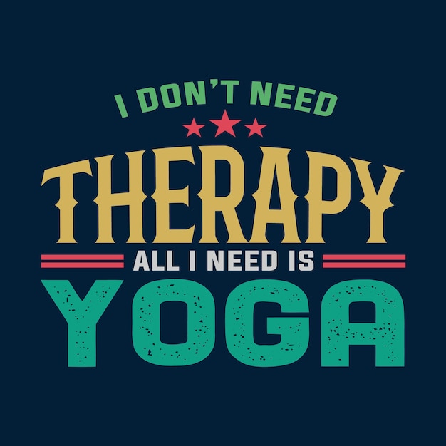 I Don't Need Therapy All I Need Is Yoga T shirt Design