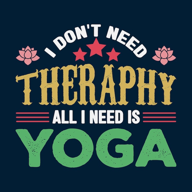 Vector i don't need therapy all i need is yoga t shirt design