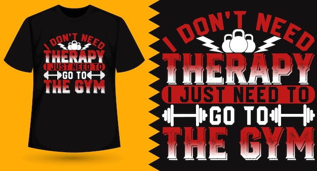 I DON'T NEED THERAPY I JUST NEED TO GO TO THE GYM Typography gym T shirt design