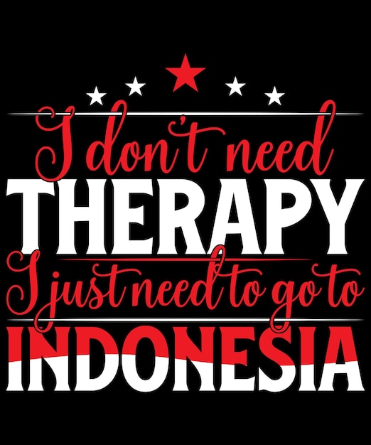 I don't need therapy I just need to go to Indonesia Tshirt design