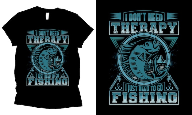 I don't need therapy i just neet to go fishing t-shirt design.
