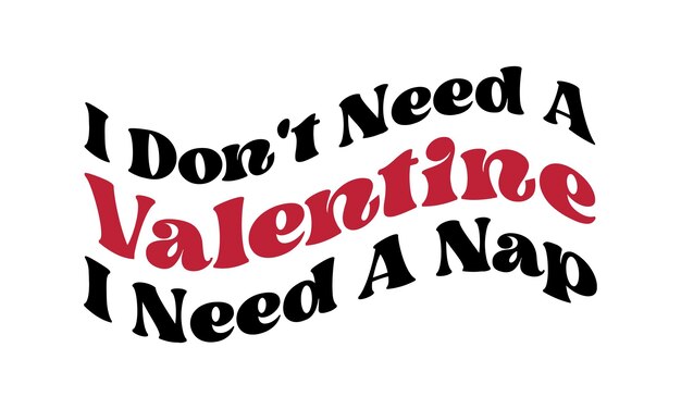 I Don't Need A Valentine I need a nap funny quote groovy wavy typography on white background