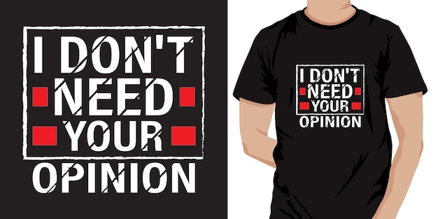 I don't  Need Your Opinion Typography T-shirt design. Ready to print