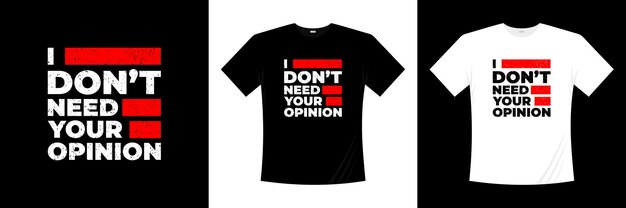 I don't need your opinion typography t-shirt design. saying, phrase, quotes t shirt.