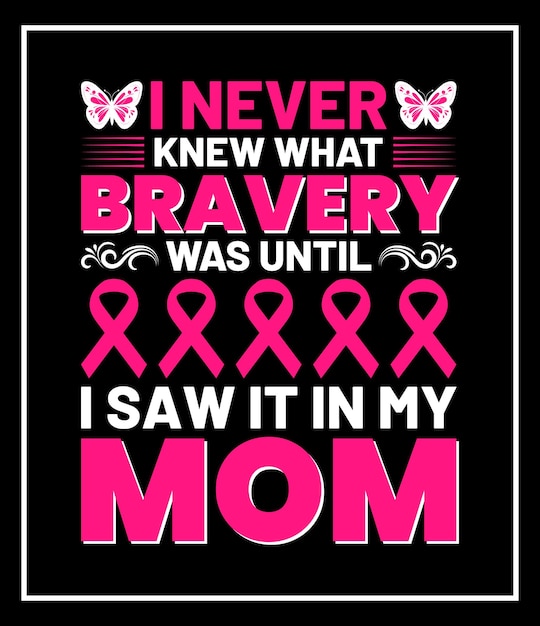 i never knew what bravery was until i saw it in my mom  typography breast cancer t shirt design