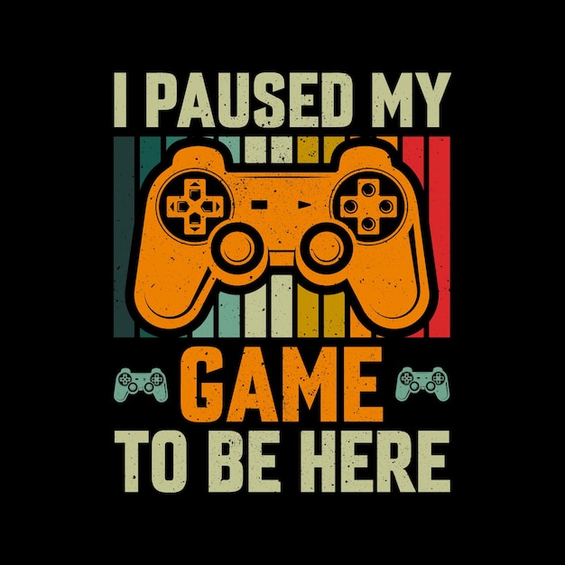 I paused my game to be here Gamer tshirt design Vector illustration