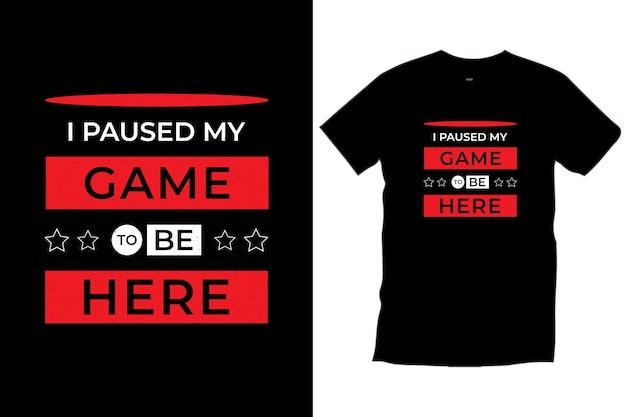 I paused my game to be here. Modern game quotes cool trendy typography black t shirt design vector.
