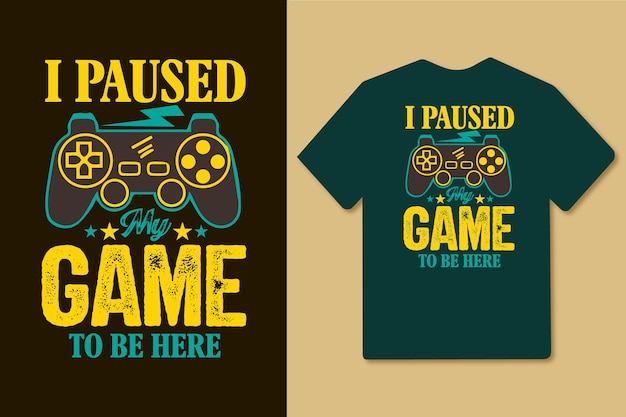 I paused my game to be here t shirt design