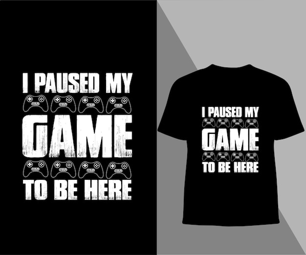 i paused my game to be here typography t shirt design.