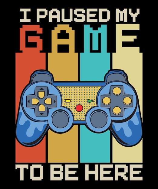 I Paused My Game to Be Here Video Gamer T-Shirt