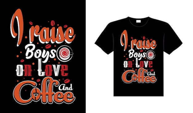 I raise boys on love and coffee coffee typography tshirt design