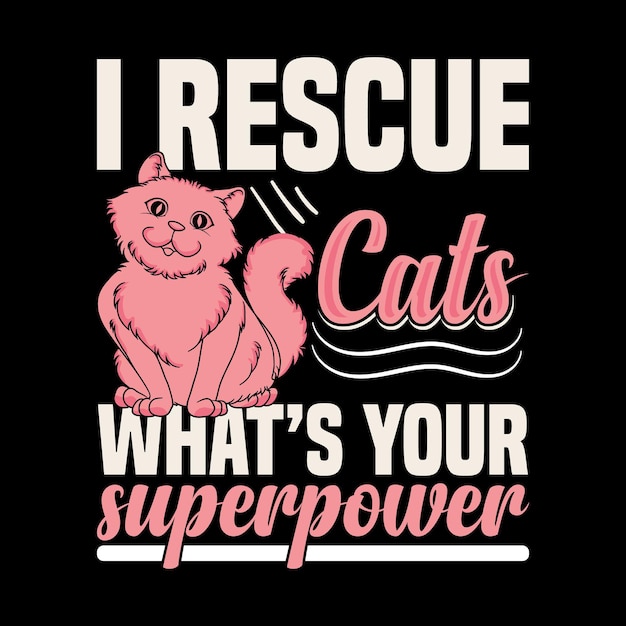 I Rescue Cats What's Your Superpower tshirt design Pet Custom Shirt Cloth vector cat tshirts