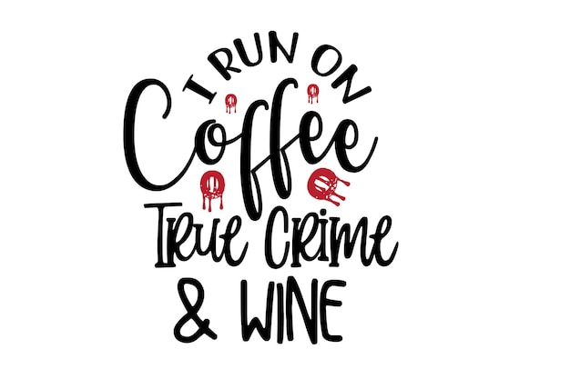 I Run on Coffee True Crime &amp; Wine svg