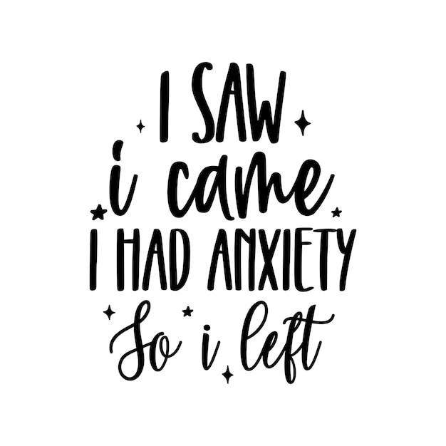 I saw I came I had anxiety so I left