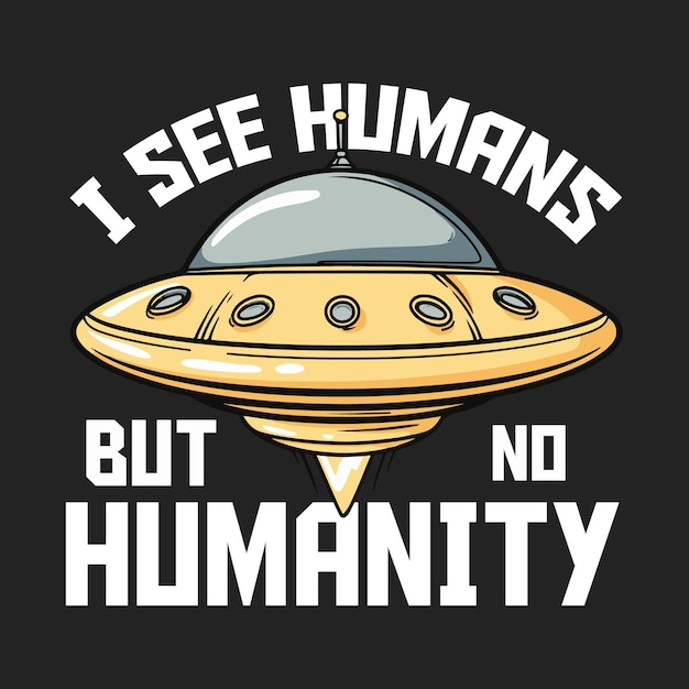 I see humans but no humanity ufo t-shirt ontwerp vector