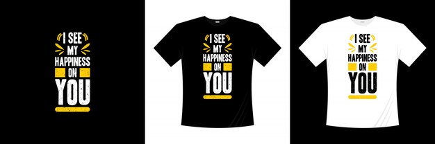 Vedo la mia felicità per il tuo design tipografico di t-shirt