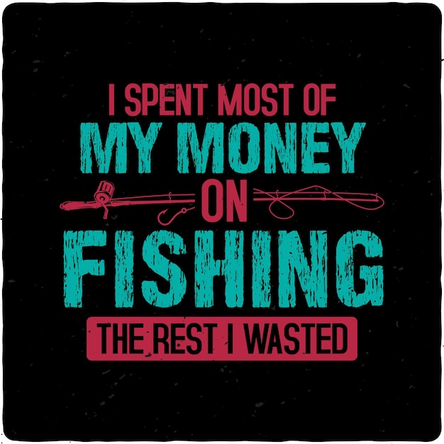 Vector i spent most of my money on fishing typography tshirt design premium vector