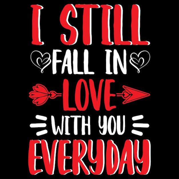 I still fall in love with you everyday valentines day tshirt design