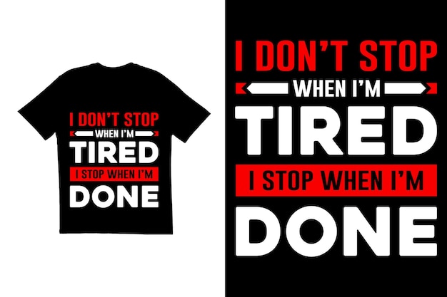 I Don't stop when I'm tired stop when I'm done t shirt design Motivational Typography t shirt design