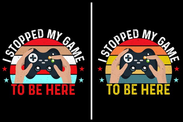 i stopped my game i stopped my game to be here gaming t shirt gaming quotes t shirt