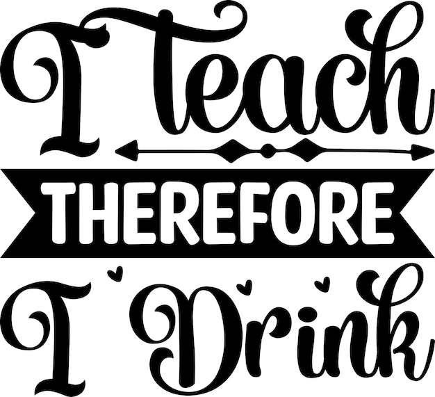 I Teach Therefore I Drink