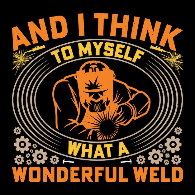 AND I THINK TO MYSELF WHAT A WONDERFUL WELD Welder Funny Welding TShirt Design Vector Graphic