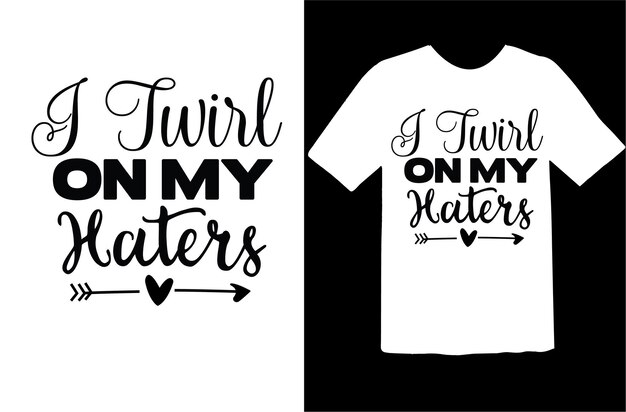Vector i twirl on my haters t shirt design