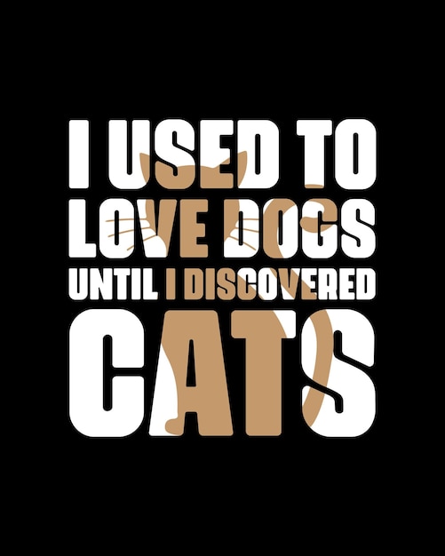 I used to love dogs until i discovered cats funny cat dad quote lettering art on white background