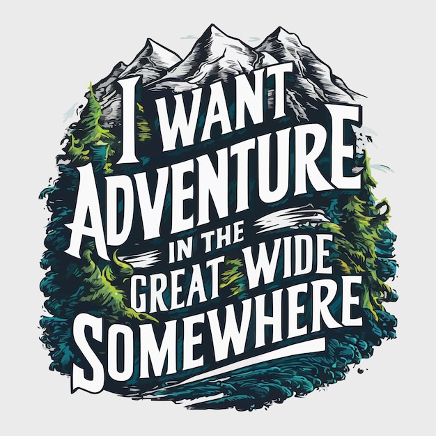 I Want Adventure In The Great Wide Some where