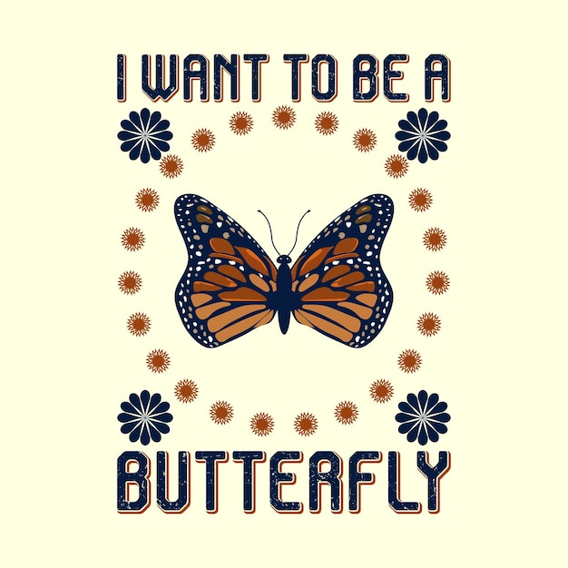 Vector i want to be a butterfly typography t shirt design butterfly vector template