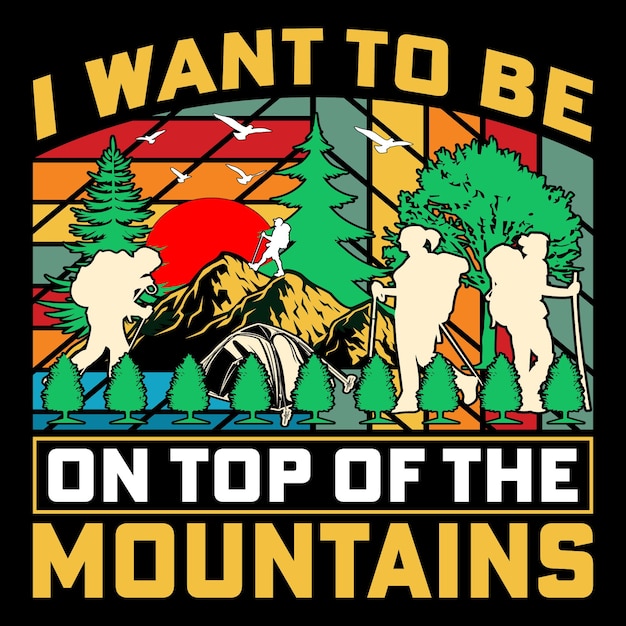 i want to be on top of the mountains Vintage Hiking TShirt Adventure TShirt Mountain TShirt