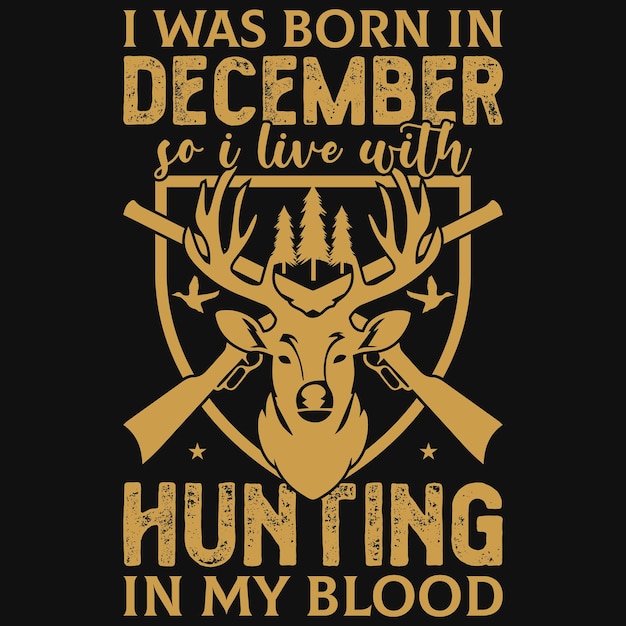 I was born in December hunting in my blood tshirt design