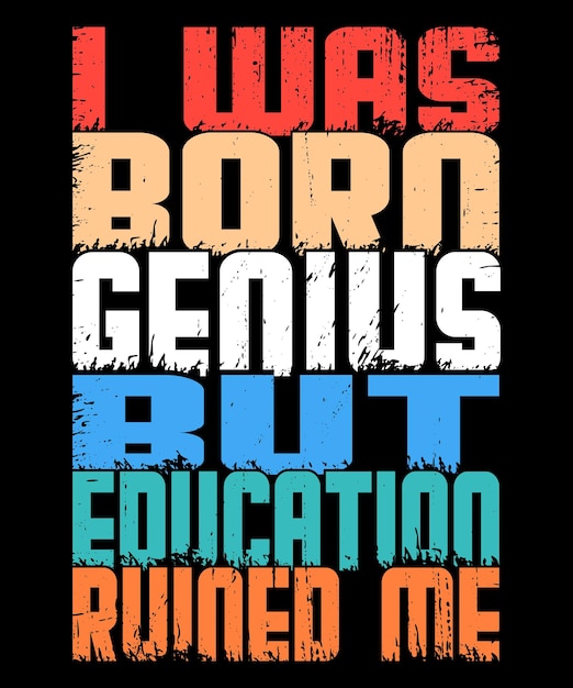 I was born genius but education ruined me, typography t-shirt graphics and Merchandise Design.