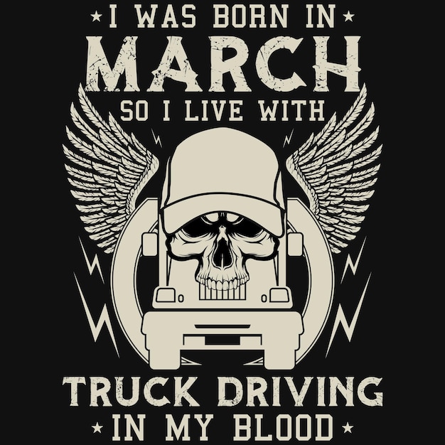 I was born in March so i live with truck driving in my blood tshirt design