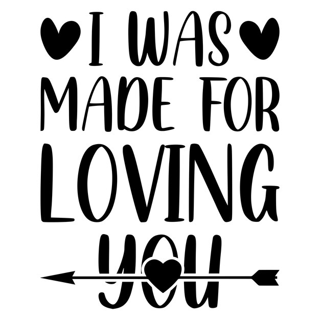 I was made for loving you valentines day Tshirt design