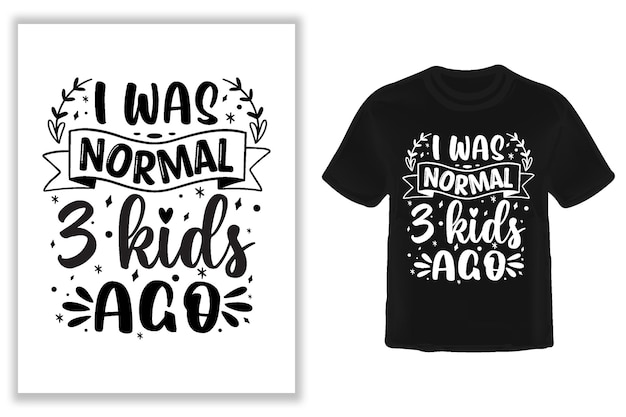 I was normal 3 kids ago t shirt design