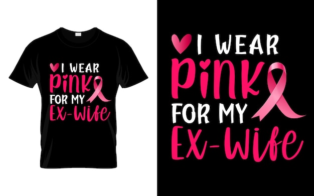 I wear pink for my ExWife pink ribbon Breast Cancer Awareness Month T shirt Design