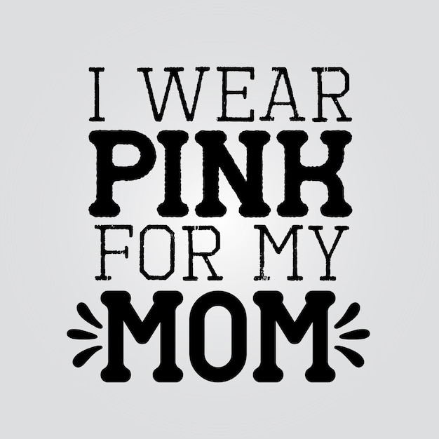 I wear pink for my mom Positive lettering