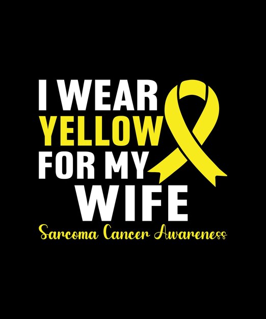 Vector i wear yellow for my wife sarcoma cancer awareness tshirt