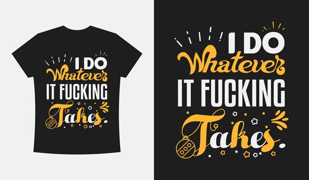 Vector i do whatever it fucking takes, typography t-shirt design vector illustration template