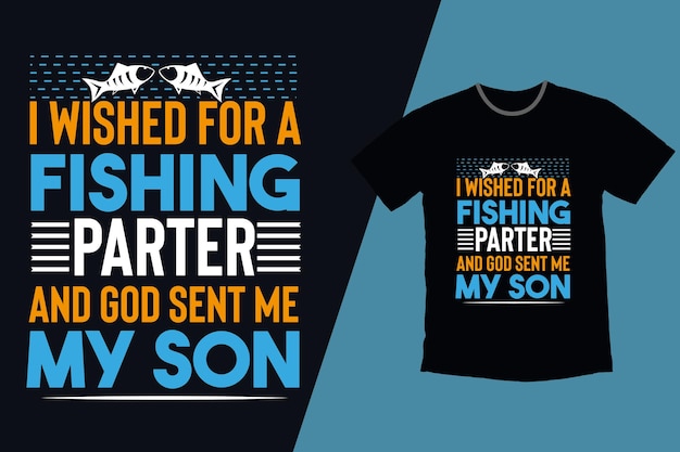 I Wished for a fishing Parter and god sent me my son tshirt design