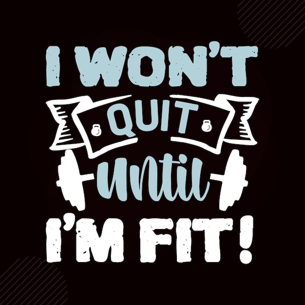 I wont quit until im fit motivational quote Premium Vector