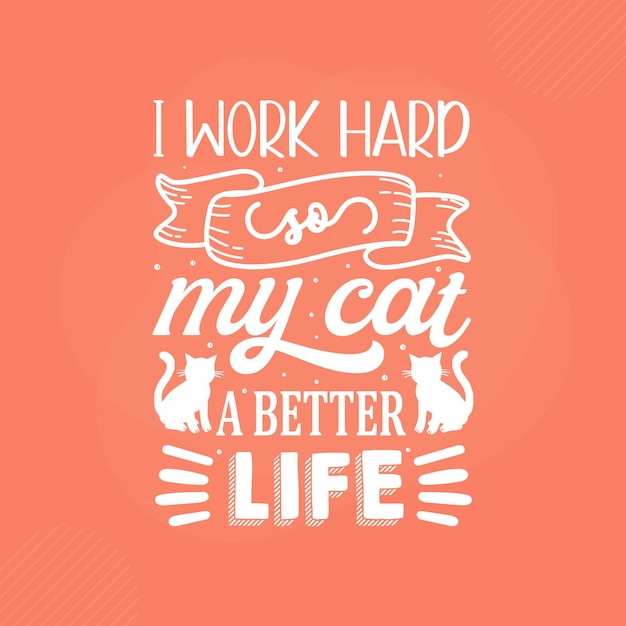 I work hard so my cat a better life premium cat typography vector design