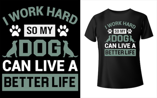 I Work Hard So My Dog Can Live A Better Life TShirt Design