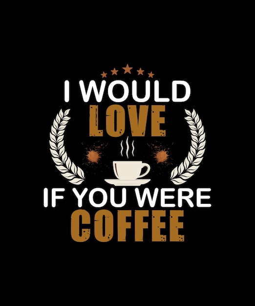 Mi piacerebbe se tu fossi il design di una maglietta tipografica del caffè