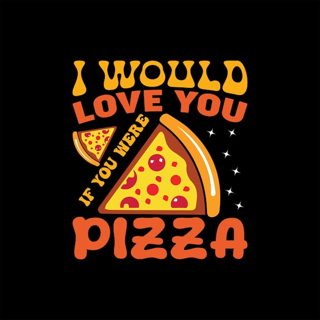 Vector i would love you if you were pizza t shirt design