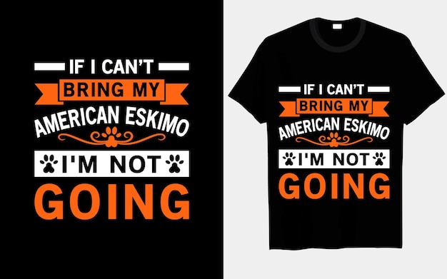 If I can’t bring my American Eskimo I’m not going dog svg t-shirt designs