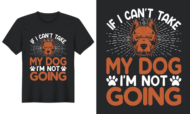 Vector if i can't take my dog i'm not going dog t shirt design